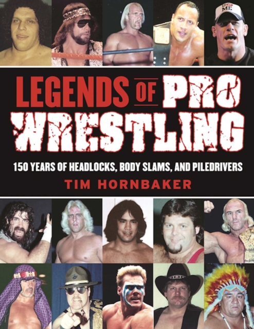 Legends of Pro Wrestling : 150 Years of Headlocks, Body Slams, and Piledrivers, EPUB eBook