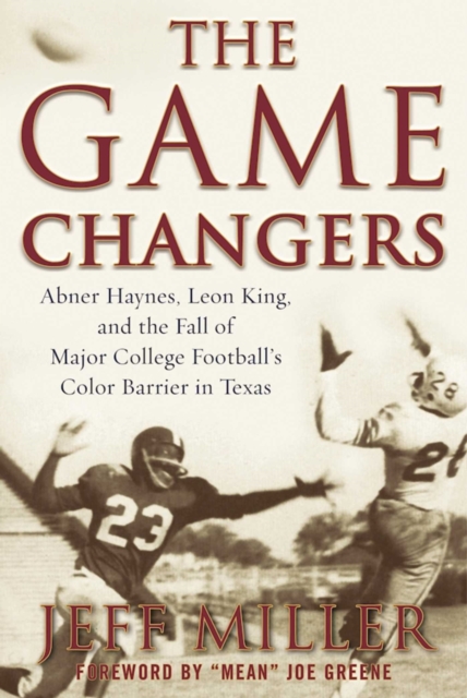 The Game Changers : Abner Haynes, Leon King, and the Fall of Major College Football's Color Barrier in Texas, EPUB eBook