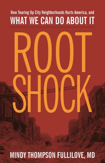 Root Shock : How Tearing Up City Neighborhoods Hurts America, And What We Can Do About It, Hardback Book