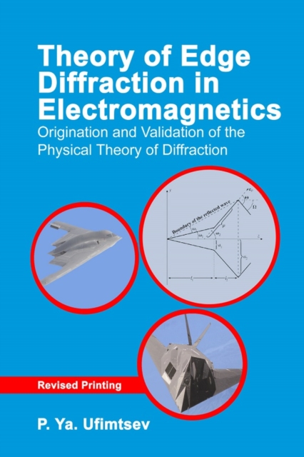 Theory of Edge Diffraction in Electromagnetics : Origination and validation of the physical theory of diffraction, PDF eBook