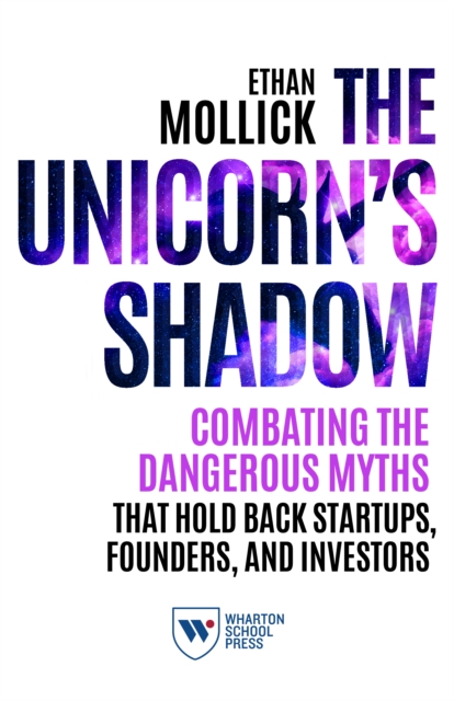The Unicorn's Shadow : Combating the Dangerous Myths that Hold Back Startups, Founders, and Investors, EPUB eBook