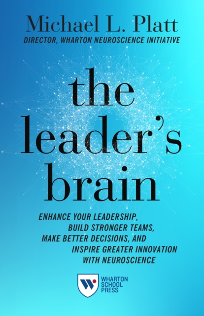 The Leader's Brain : Enhance Your Leadership, Build Stronger Teams, Make Better Decisions, and Inspire Greater Innovation with Neuroscience, EPUB eBook