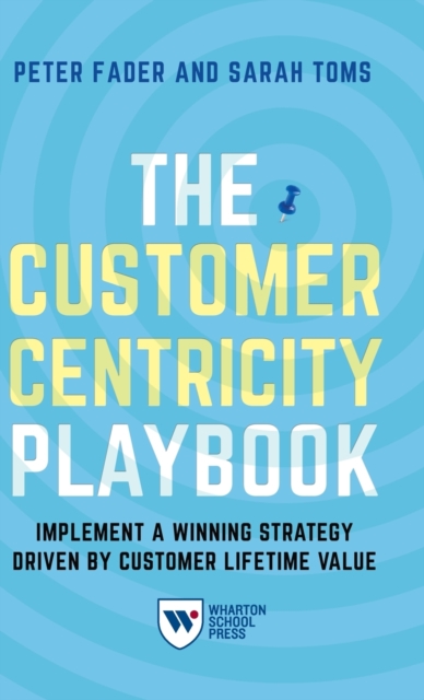 The Customer Centricity Playbook : Implement a Winning Strategy Driven by Customer Lifetime Value, Hardback Book