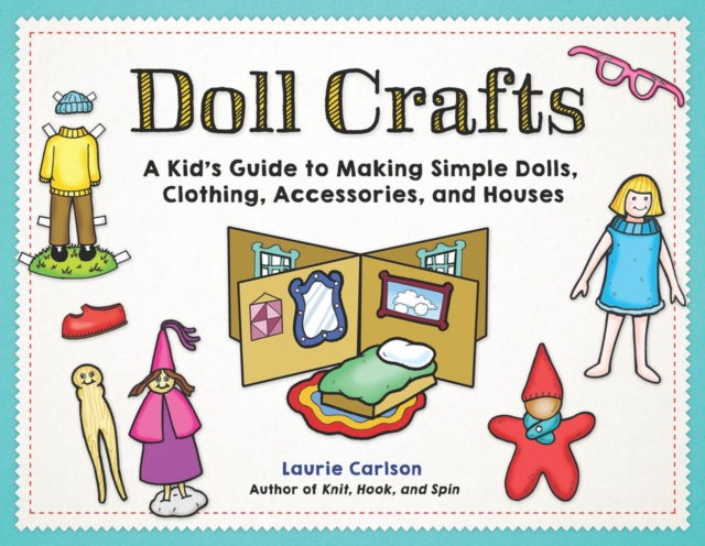 Doll Crafts : A Kid's Guide to Making Simple Dolls, Clothing, Accessories, and Houses, Paperback / softback Book