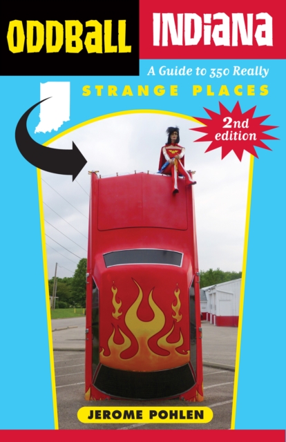 Oddball Indiana : A Guide to 350 Really Strange Places, EPUB eBook