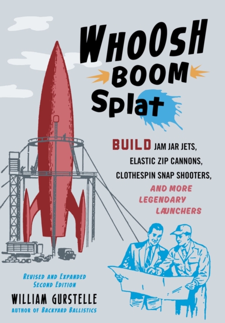 Whoosh Boom Splat : Build Jam Jar Jets, Elastic Zip Cannons, Clothespin Snap Shooters, and More Legendary Launchers, Paperback / softback Book