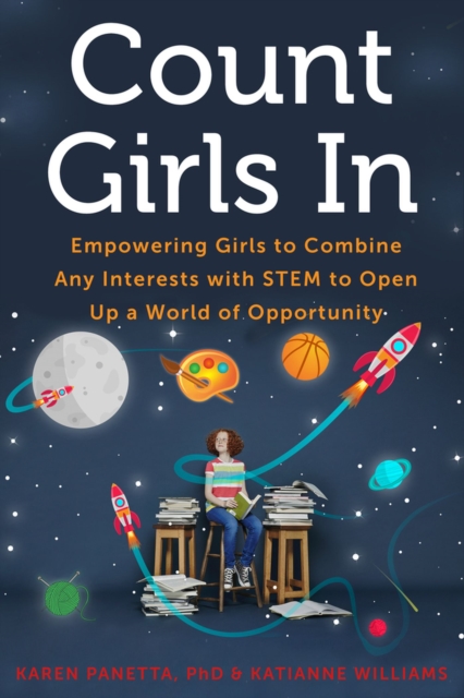 Count Girls In : Empowering Girls to Combine Any Interests with STEM to Open Up a World of Opportunity, Paperback / softback Book