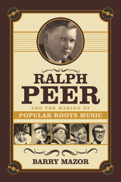 Ralph Peer and the Making of Popular Roots Music, EPUB eBook