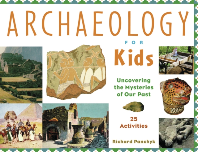 Archaeology for Kids : Uncovering the Mysteries of Our Past, 25 Activities, EPUB eBook