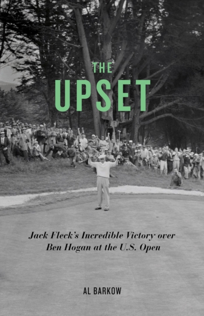 The Upset : Jack Fleck's Incredible Victory over Ben Hogan at the U.S. Open, Hardback Book