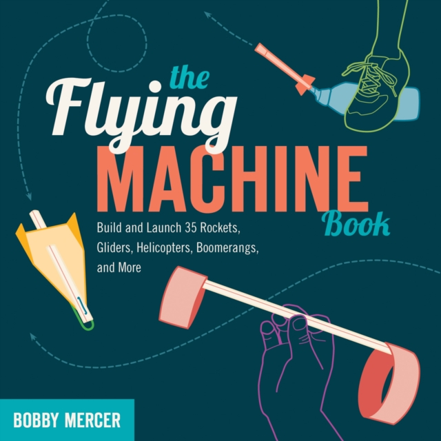 Flying Machine Book : Build and Launch 35 Rockets, Gliders, Helicopters, Boomerangs, and More, PDF eBook