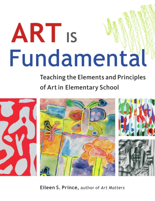 Art Is Fundamental : Teaching the Elements and Principles of Art in Elementary School, PDF eBook