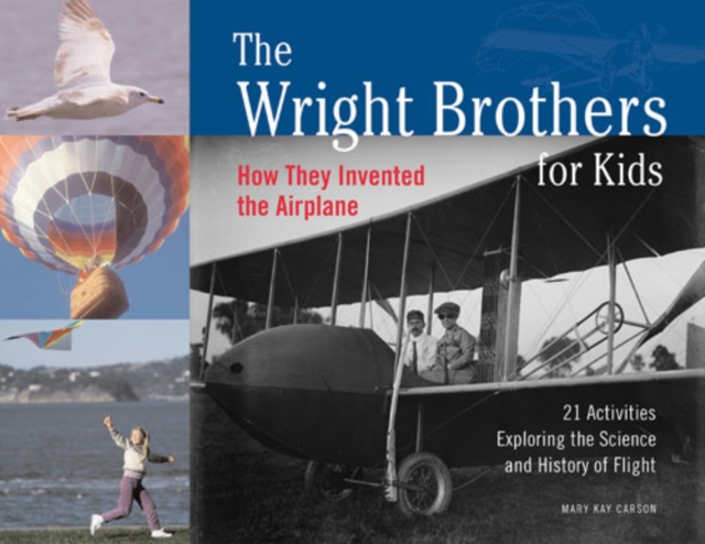 The Wright Brothers for Kids : How They Invented the Airplane, 21 Activities Exploring the Science and History of Flight, EPUB eBook