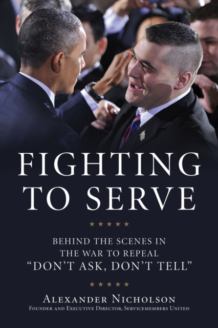 Fighting to Serve : Behind the Scenes in the War to Repeal "Don't Ask, Don't Tell", Hardback Book