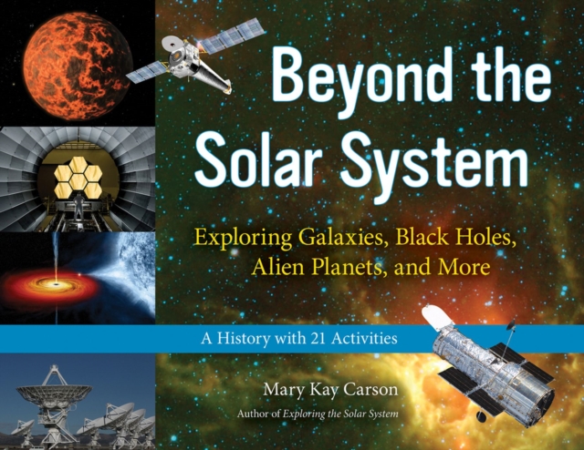 Beyond the Solar System : Exploring Galaxies, Black Holes, Alien Planets, and More; A History with 21 Activities, Paperback / softback Book