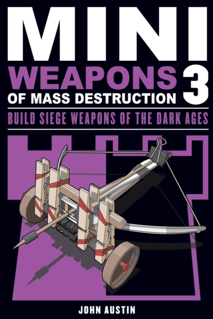 Mini Weapons of Mass Destruction 3 : Build Siege Weapons of the Dark Ages, PDF eBook
