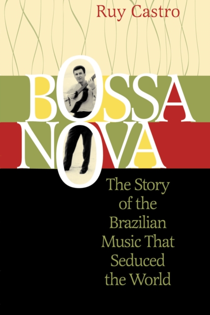 Bossa Nova : The Story of the Brazilian Music That Seduced the World, PDF eBook