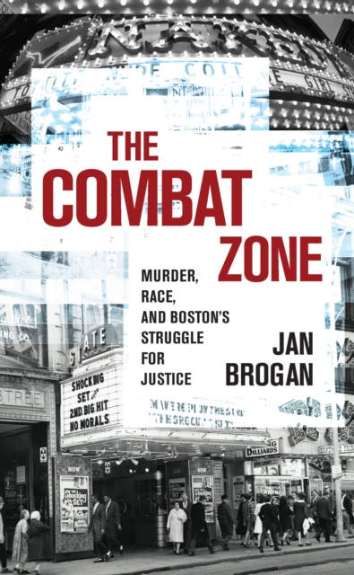 The Combat Zone : Murder, Race, and Boston's Struggle for Justice, EPUB eBook