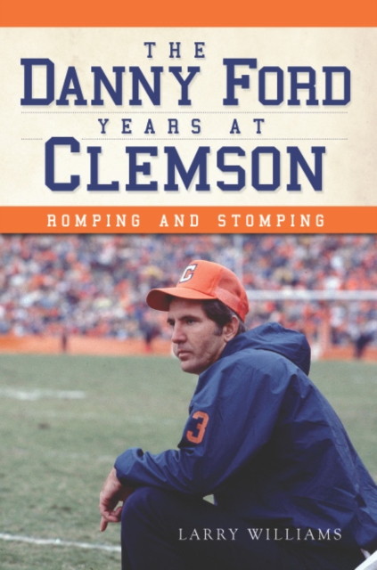 The Danny Ford Years at Clemson: Romping and Stomping, EPUB eBook