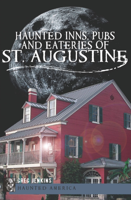 Haunted Inns, Pubs and Eateries of St. Augustine, EPUB eBook