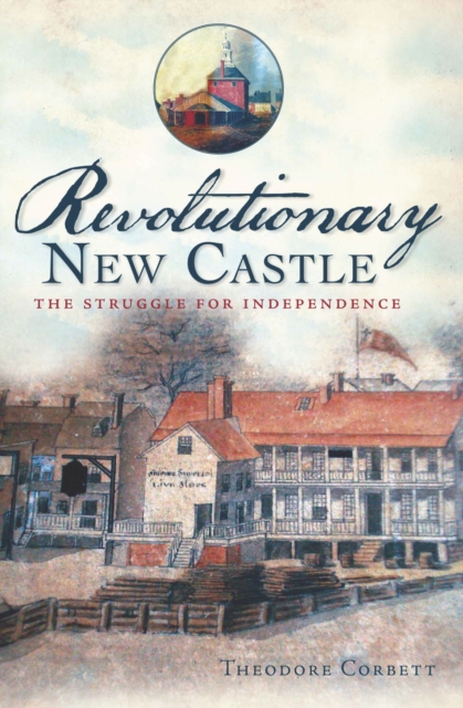 Revolutionary New Castle : The Struggle for Independence, EPUB eBook