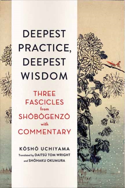 Deepest Practice, Deepest Wisdom : Three Fascicles from Shobogenzo with Commentary, Paperback / softback Book