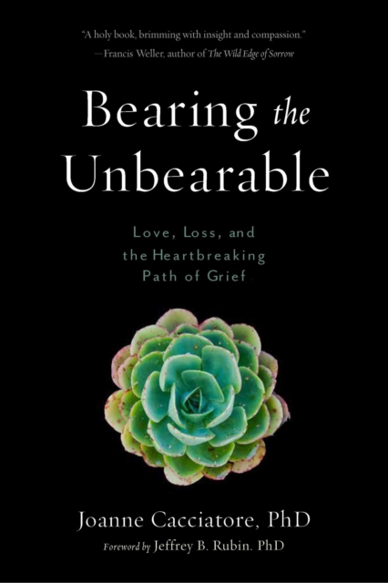 Bearing the Unbearable : Love, Loss, and the Heartbreaking Path of Grief, EPUB eBook