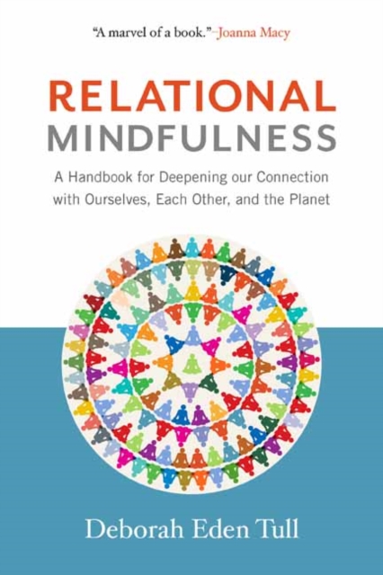Relational Mindfulness : A Handbook for Deepening Our Connections with Ourselves, Each Other, and the Planet, Paperback / softback Book