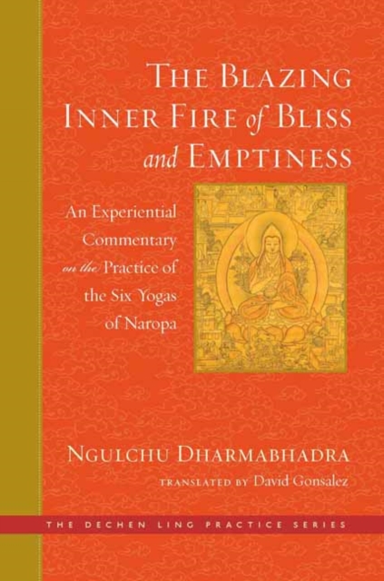 The Blazing Inner Fire of Bliss and Emptiness : An Experiential Commentary on the Practice of the Six Yogas of Naropa, Hardback Book