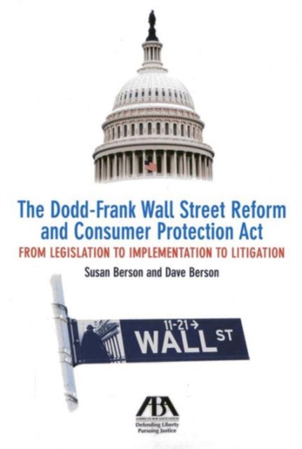 The Dodd-Frank Wall Street Reform and Consumer Protection Act : From Legislation to Implementation to Litigation, Paperback / softback Book