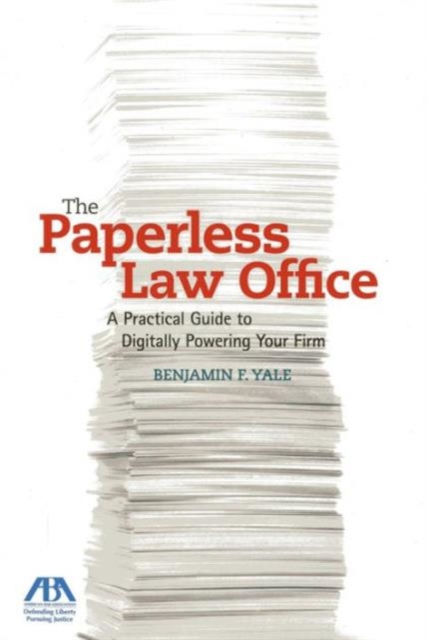 The Paperless Law Office : A Practical Guide to Digitally Powering Your Firm, Paperback / softback Book