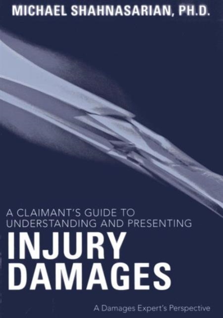 A Claimant's Guide to Understanding and Presenting Injury Damages : A Damages Expert's Perspective, Paperback / softback Book