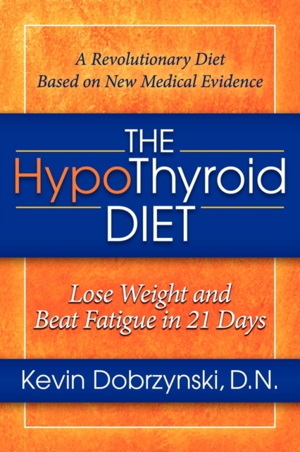 The HypoThyroid Diet : Lose Weight and Beat Fatigue in 21 Days, Paperback / softback Book