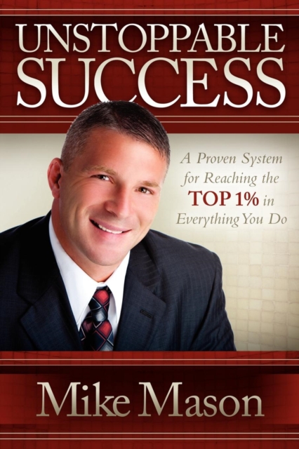 Unstoppable Success : A Proven System for Reaching the Top 1% in Everything You Do, Paperback / softback Book