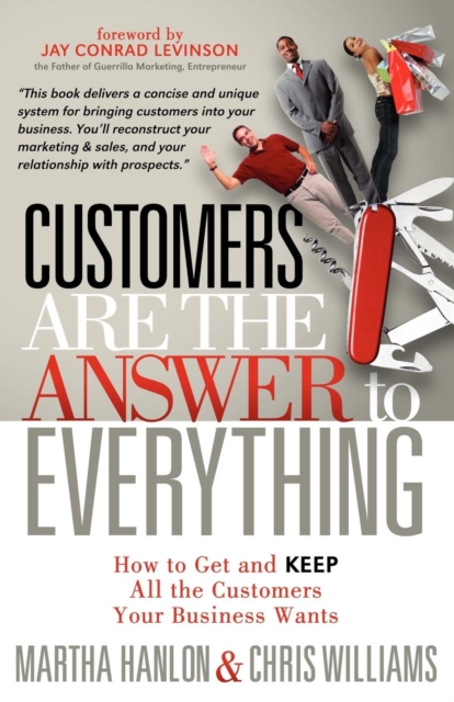 Customers are the Answer to Everything : How to Get and Keep all the Customers Your Business Wants, Paperback / softback Book