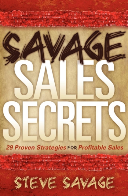 Savage Sales Secrets : 29 Proven Strategies For Profitable Sales, EPUB eBook