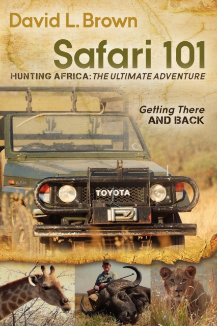 Safari 101 Hunting Africa: The Ultimate Adventure : Getting There and Back, Paperback / softback Book