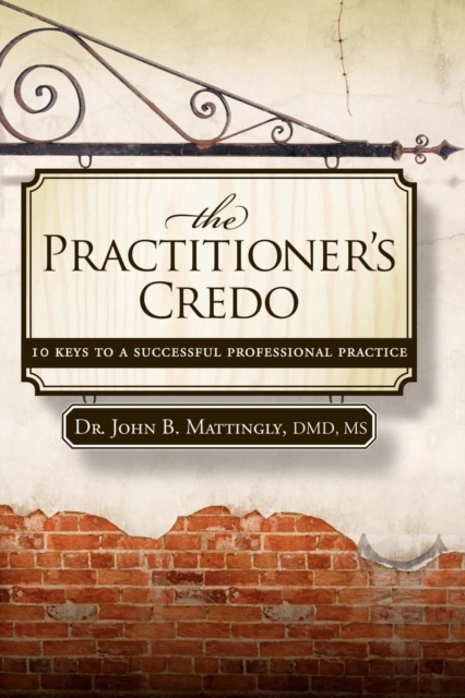The Practitioner's Credo : 10 Keys to a Successful Professional Practice, EPUB eBook