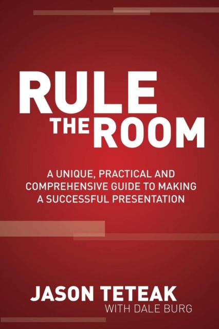 Rule the Room : A Unique, Practical and Comprehensive Guide to Making a Successful Presentation, EPUB eBook