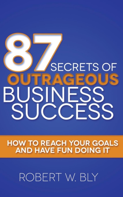 87 Secrets of Outrageous Business Success : How to Reach Your Goals and Have Fun Doing It, EPUB eBook