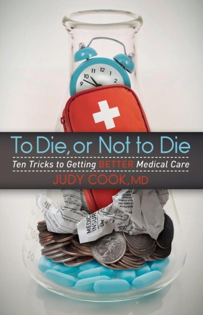 To Die or Not to Die : Ten Tricks to Getting Better Medical Care, Paperback / softback Book