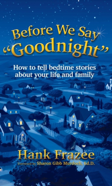 Before We Say "Goodnight" : How to Tell Bedtime Stories About Your Life and Family, Hardback Book