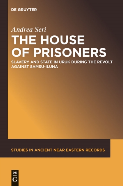 The House of Prisoners : Slavery and State in Uruk during the Revolt against Samsu-iluna, PDF eBook