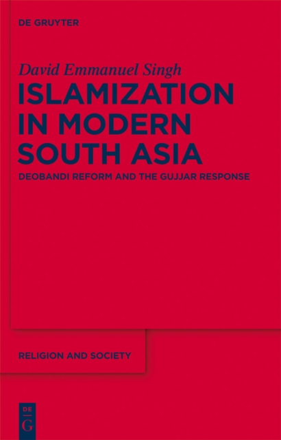 Islamization in Modern South Asia : Deobandi Reform and the Gujjar Response, PDF eBook