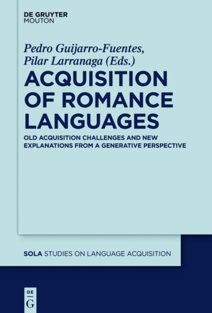 Acquisition of Romance Languages : Old Acquisition Challenges and New Explanations from a Generative Perspective, PDF eBook