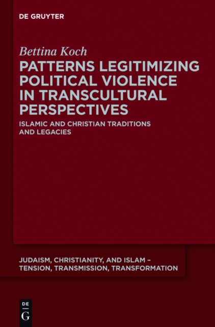 Patterns Legitimizing Political Violence in Transcultural Perspectives : Islamic and Christian Traditions and Legacies, PDF eBook