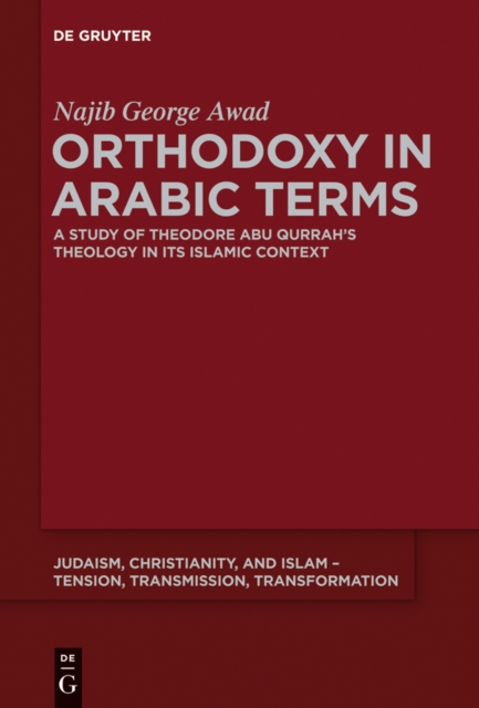 Orthodoxy in Arabic Terms : A Study of Theodore Abu Qurrah's Theology in Its Islamic Context, PDF eBook