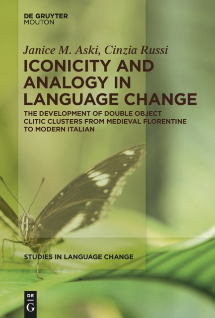 Iconicity and Analogy in Language Change : The Development of Double Object Clitic Clusters from Medieval Florentine to Modern Italian, PDF eBook