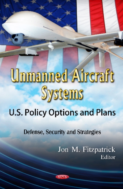 Unmanned Aircraft Systems : U.S. Policy Options & Plans, Hardback Book