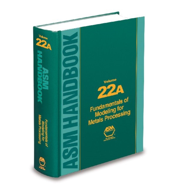ASM Handbook, Volume 22A : Fundamentals of Modeling for Metals Processing, Hardback Book